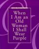 When_I_am_an_Old_Woman__I_Shall_Wear_Purple