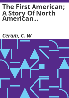 The_first_American__a_story_of_North_American_archaeology____by_C__W__Ceram___Translated_from_the_German_by_Richard_and_Clara_Winston