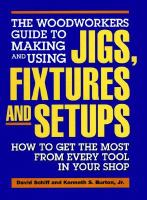 The_woodworkers_guide_to_making_and_using_jigs__fixtures__and_setups